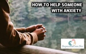 16 Things You Can Expect From A Loved One With Anxiety | How To Help Someone With Anxiety