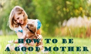 10 Ways To Be A Good Mother