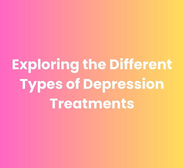 Exploring the Different Types of Depression Treatments